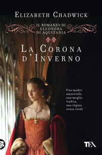 CORONA D\'INVERNO - IL ROMANZO DI ELEONORA DI AQUITANIA