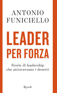 LEADER PER FORZA - STORIE DI LEADERSHIP CHE ATTRAVERSANO I DESERTI