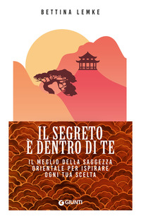 SEGRETO E\' DENTRO DI TE - IL MEGLIO DELLA SAGGEZZA ORIENTALE PER ISPIRARE OGNI TUA SCELTA