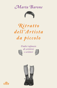 RITRATTO DELL\'ARTISTA DA PICCOLO - UNDICI INFANZIE DI SCRITTRICI E SCRITTORI