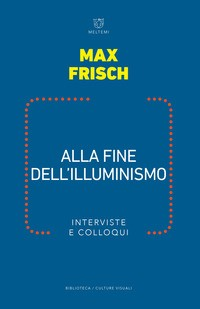 ALLA FINE DELL\'ILLUMINISMO - INTERVISTE E COLLOQUI di FRISCH MAX