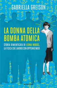 DONNA DELLA BOMBA ATOMICA - STORIA DIMENTICATA DI LEONA WOODS LA FISICA CHE LAVORO CON OPPENHEIMER