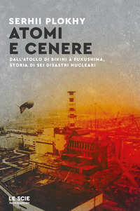 ATOMI E CENERE - DALL\'ATOLLO DI BIKINI A FUKUSHIMA STORIA DI SEI DISASTRI NUCLEARI