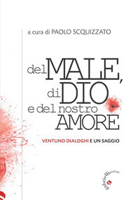 DEL MALE DI DIO E DEL NOSTRO AMORE - VENTUNO DIALOGHI E UN SAGGIO