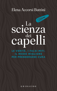 SCIENZA DEI CAPELLI - LA VERITA\' I FALSI MITI IL MODO MIGLIORE PER PRENDERSENE CURA