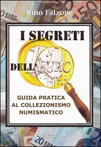 SEGRETI DELL\'EURO - GUIDA PRATICA AL COLLEZIONISMO NUMISMATICO