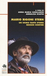 MARIO RIGONI STERN UN UOMO TANTE STORIE NESSUN CONFINE di CAVALLARIN - SCAPIN (A CURA DI