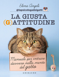 GIUSTA GATTITUDINE - MANUALE PER ENTRARE DAVVERO NELLA MENTE DEL GATTO