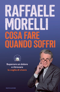 COSA FARE QUANDO SOFFRI - SUPERARE UN DOLORE E RITROVARE LA VOGLIA DI VIVERE