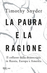 PAURA E LA RAGIONE - IL COLLASSO DELLA DEMOCRAZIA IN RUSSIA EUROPA E AMERICA