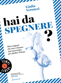 HAI DA SPEGNERE ? DIECI RAGIONI CHE NON VI HANNO MAI RACCONTATO PER ABOLIRE IL FUMO