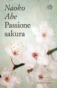 PASSIONE SAKURA - LA STORIA DEI CILIEGI ORNAMENTALI GIAPPONESI E DELL\'UOMO CHE LI HA SALVATI