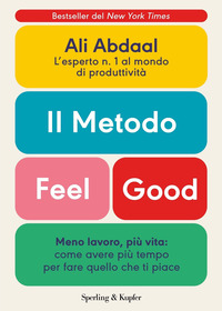 METODO FEEL GOOD - MENO LAVORO PIU\' VITA COME AVERE PIU\' TEMPO PER FARE QUELLO CHE TI PIACE