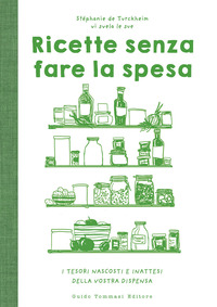 RICETTE SENZA FARE LA SPESA - I TESORI NASCOSTI E INATTESI DELLA VOSTRA DISPENSA