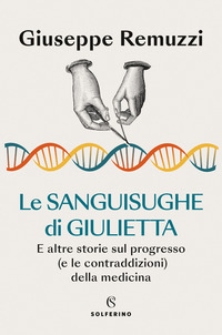 SANGUISUGHE DI GIULIETTA - E ALTRE STORIE SUL PROGRESSO E LE CONTRADDIZIONI DELLA MEDICINA