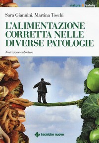 ALIMENTAZIONE CORRETTA NELLE DIVERSE PATOLOGIE - NUTRIZIONE EUBIOTICA di GIANNINI S. - TOSCHI M.