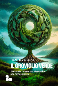 GROVIGLIO VERDE - ABITARE LE FORESTE DAL MESOZOICO ALLA FANTASCIENZA