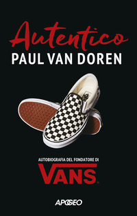 AUTENTICO - AUTOBIOGRAFIA DEL FONDATORE DI VANS