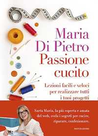 PASSIONE CUCITO - LEZIONI FACILI E VELOCI PER REALIZZARE TUTTI I TUOI PROGETTI