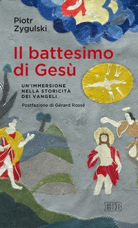 BATTESIMO DI GESU\' - UN\'IMMERSIONE NELLA STORICITA\' DEI VANGELI di ZYGULSKI PIOTR