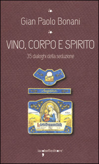 VINO CORPO E SPIRITO - 35 DIALOGHI DELLA SEDUZIONE