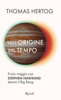 SULL\'ORIGINE DEL TEMPO - IL MIO VIAGGIO CON STEPHEN HAWKING DENTRO IL BIG BANG