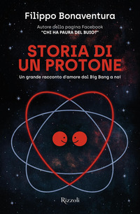 STORIA DI UN PROTONE - UN GRANDE RACCONTO D\'AMORE DAL BIG BANG A NOI