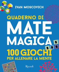 QUADERNO DI MATEMAGICA - 100 GIOCHI PER ALLENARE LA MENTE