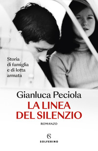 LINEA DEL SILENZIO - STORIA DI FAMIGLIA E DI LOTTA ARMATA