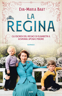 REGINA - GLI ESORDI DEL REGNO DI ELISABETTA II SOVRANA, SPOSA E MADRE