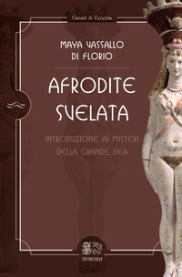 AFRODITE SVELATA - INTRODUZIONE AI MISTERI DELLA GRANDE DEA