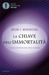 CHIAVE DELL\'IMMORTALITA\' - LE RADICI PSICHEDELICHE DELLA CULTURA OCCIDENTALE