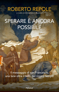 SPERARE E\' ANCORA POSSIBILE - IL MESSAGGIO DI SAN FRANCESCO UNA LUCE OLTRE IL BUIO DEL NOSTRO TEMPO