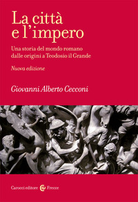 CITTA\' E L\'IMPERO - UNA STORIA DEL MONDO ROMANO DALLE ORIGINI A TEODOSIO IL GRANDE