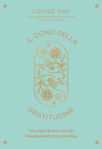 DONO DELLA GRATITUDINE - VIVI OGNI GIORNO CON GLI INSEGNAMENTI DI LOUISE HAY