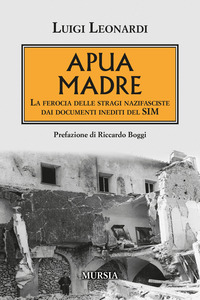 APUA MADRE - LA FEROCIA DELLE STRAGI NAZIFASCISTE DAI DOCUMENTI INEDITI DEL SIM