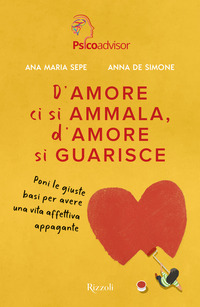 D\'AMORE CI SI AMMALA D\'AMORE SI GUARISCE - PONI LE GIUSTE BASI PER AVERE UNA VITA AFFETTIVA