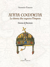 ANNA COMNENA - LA DONNA CHE SOGNAVA L\'IMPERO - DONNE DI BISANZIO