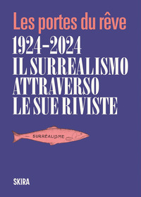 LES PORTES DU REVE 1924 - 2024 - IL SURREALISMO ATTRAVERSO LE SUE RIVISTE