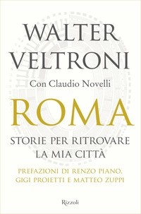 ROMA - STORIE PER RITROVARE LA MIA CITTA\' di VELTRONI WALTER - NOVELLI C.