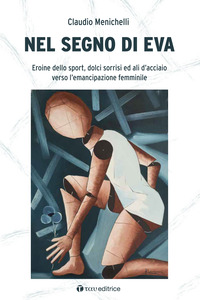 NEL SEGNO DI EVA - EROINE DELLO SPORT DOLCI SORRISI ED ALI D\'ACCIAIO VERSO L\'EMANCIPAZIONE