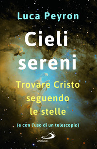 CIELI SERENI - TROVARE CRISTO SEGUENDO LE STELLE E CON L\'USO DI UN TELESCOPIO