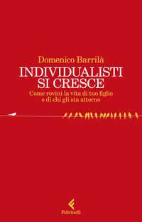 INDIVIDUALISTI SI CRESCE - COME ROVINI LA VITA DI TUO FIGLIO E DI CHI GLI STA ATTORNO