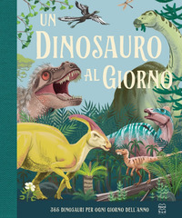 DINOSAURO AL GIORNO - 365 DINOSAURI PER OGNI GIORNO DELL\'ANNO