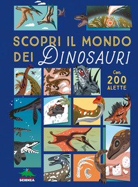 SCOPRI IL MONDO DEI DINOSAURI - CON 200 ALETTE