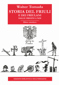 STORIA DEL FRIULI E DEI FRIULANI - DALLE ORIGINI A NOI