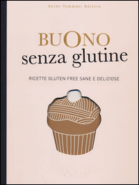 BUONO SENZA GLUTINE - RICETTE GLUTEN FREE SANE E DELIZIOSE