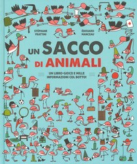 SACCO DI ANIMALI - UN LIBRO GIOCO E MILLE INFORMAZIONI COL BOTTO ! di FRATTINI S. - MANCEAU E.