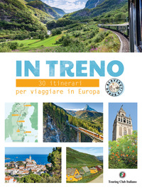 IN TRENO - 30 ITINERARI PER VIAGGIARE IN EUROPA