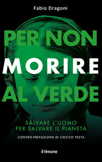 PER NON MORIRE AL VERDE - SALVARE L\'UOMO PER SALVARE IL PIANETA